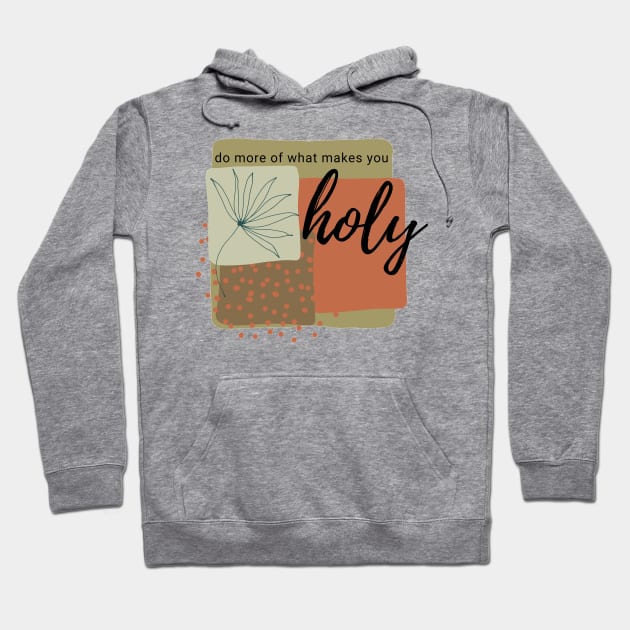 Do More Of What Makes You Holy Hoodie by CorrieMick